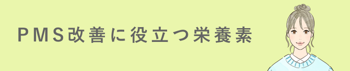 PMS改善に役立つ栄養素
